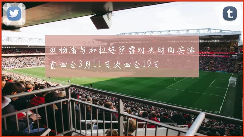 利物浦与加拉塔萨雷对决时间安排首回合3月11日次回合19日