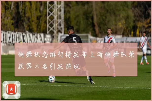 街舞状态排行榜发布上海街舞队荣获第六名引发热议