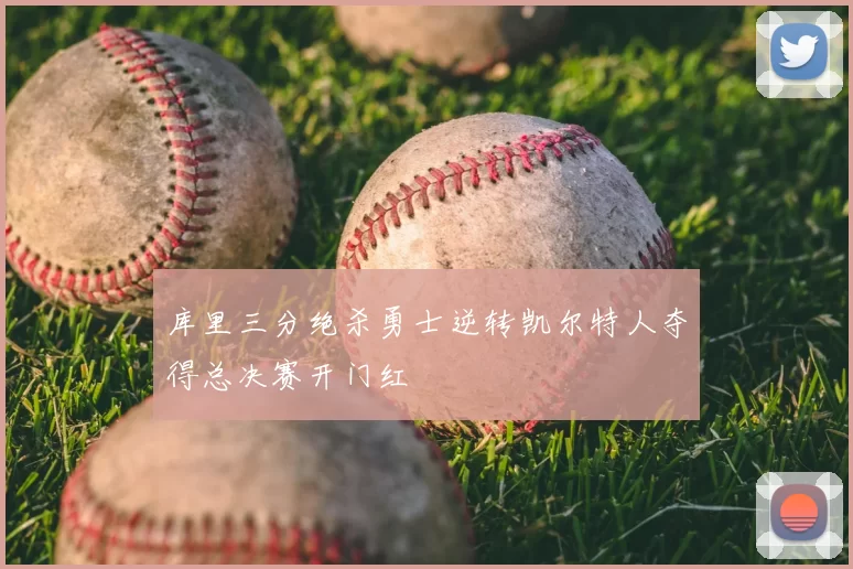 库里三分绝杀勇士逆转凯尔特人夺得总决赛开门红