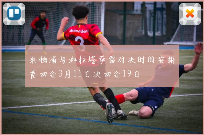 利物浦与加拉塔萨雷对决时间安排首回合3月11日次回合19日