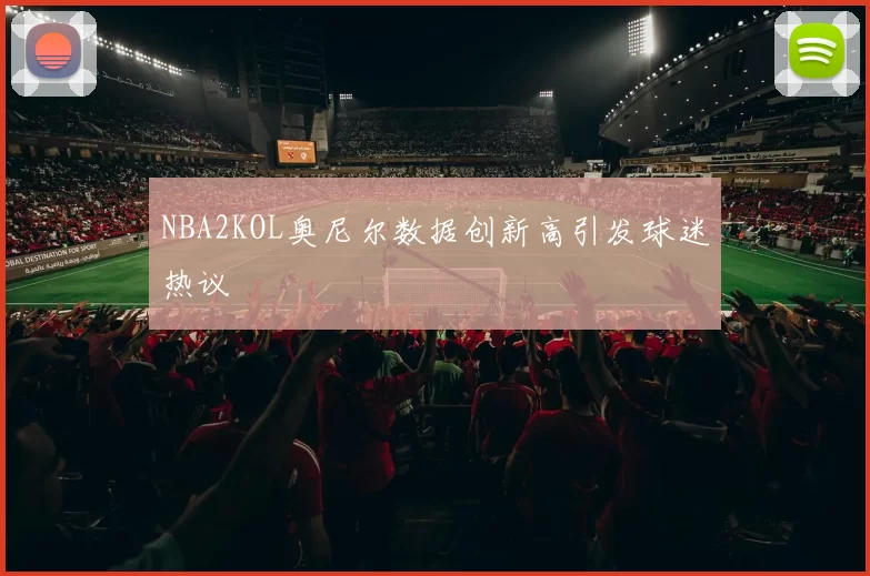 NBA2KOL奥尼尔数据创新高引发球迷热议