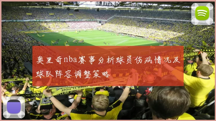 奥里奇nba赛事分析球员伤病情况及球队阵容调整策略
