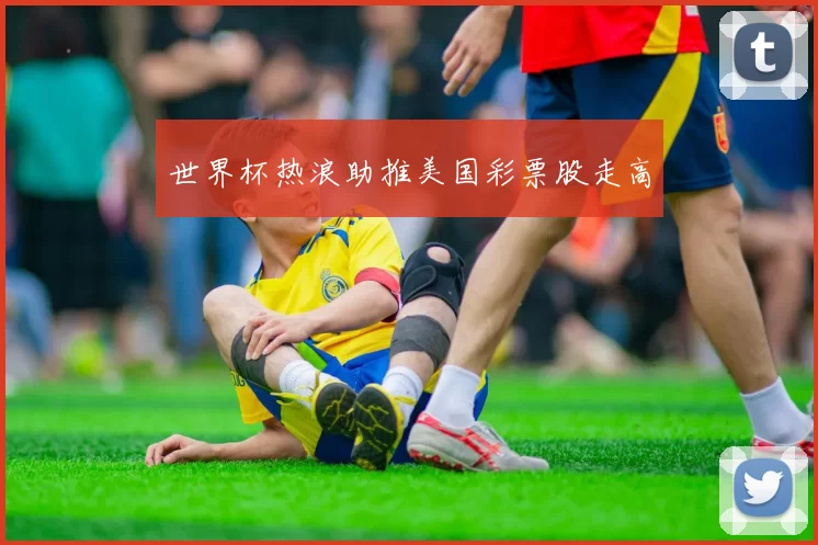 世界杯热浪助推美国彩票股走高