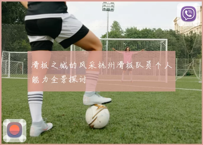 滑板之城的风采杭州滑板队员个人能力全景探讨