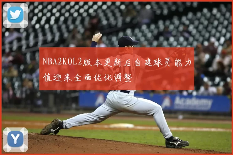 NBA2KOL2版本更新后自建球员能力值迎来全面优化调整