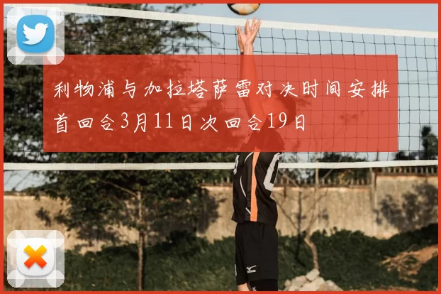 利物浦与加拉塔萨雷对决时间安排首回合3月11日次回合19日