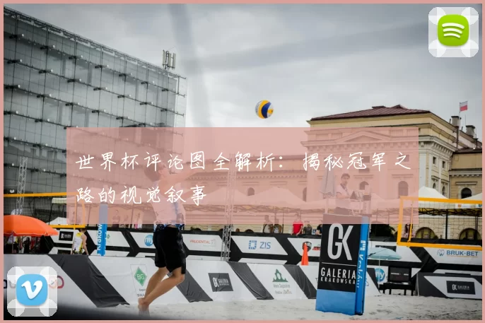 世界杯评论图全解析:揭秘冠军之路的视觉叙事